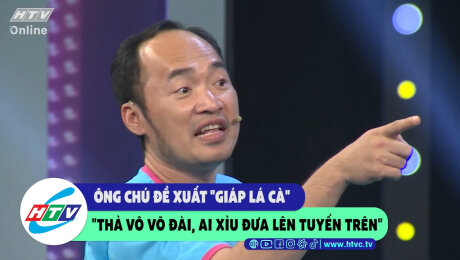 Xem Show CLIP HÀI Ông chú đề xuất "giáp lá cà" "thả vô võ đài, ai xỉu đưa lên tuyến trên" HD Online.